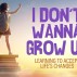 web-900-x-600-I-Don't-Want-to-Grow-Up (1).jpg